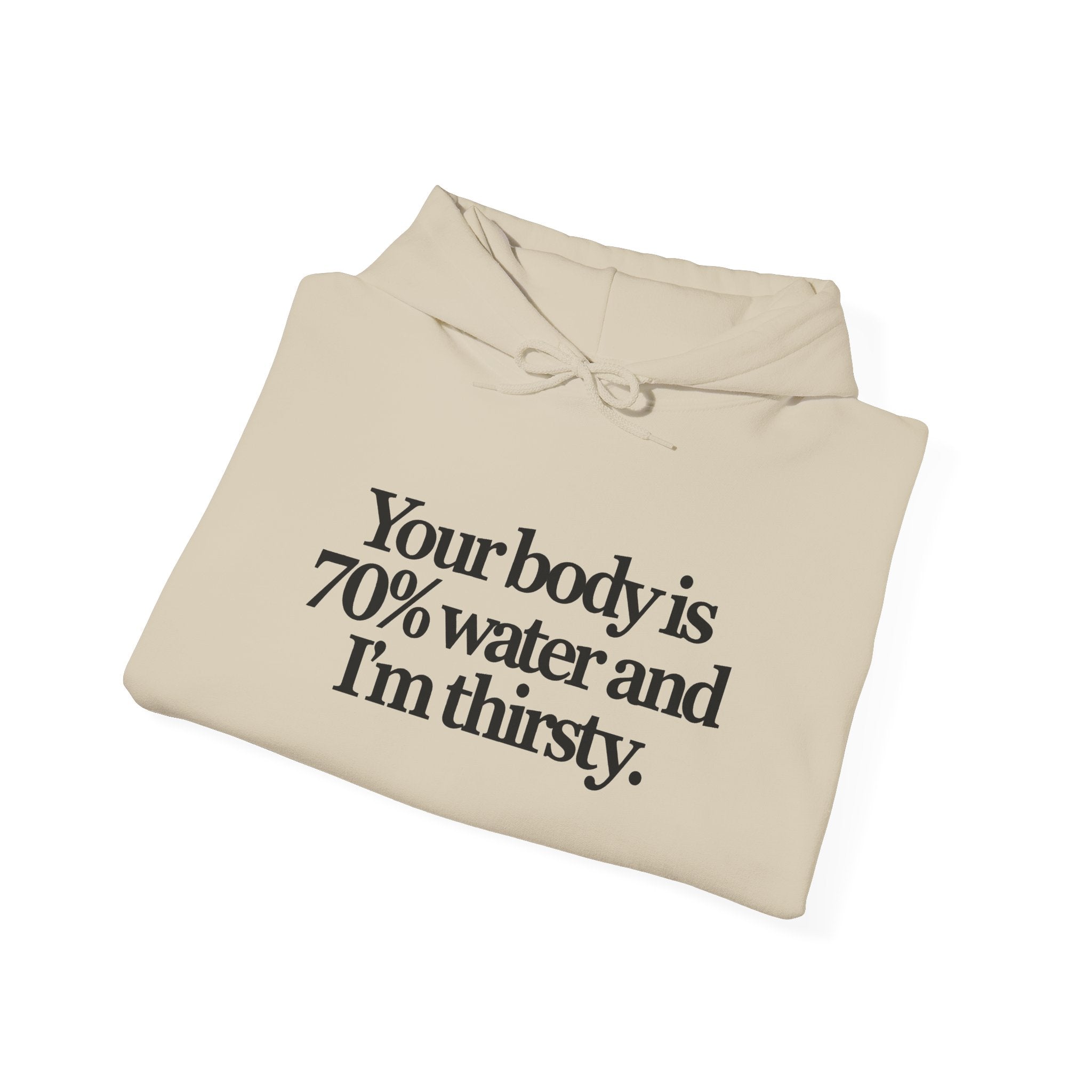 Funny Quote Hoodie — "Your body is 70% water and I’m thirsty." Pullover Sweatshirt