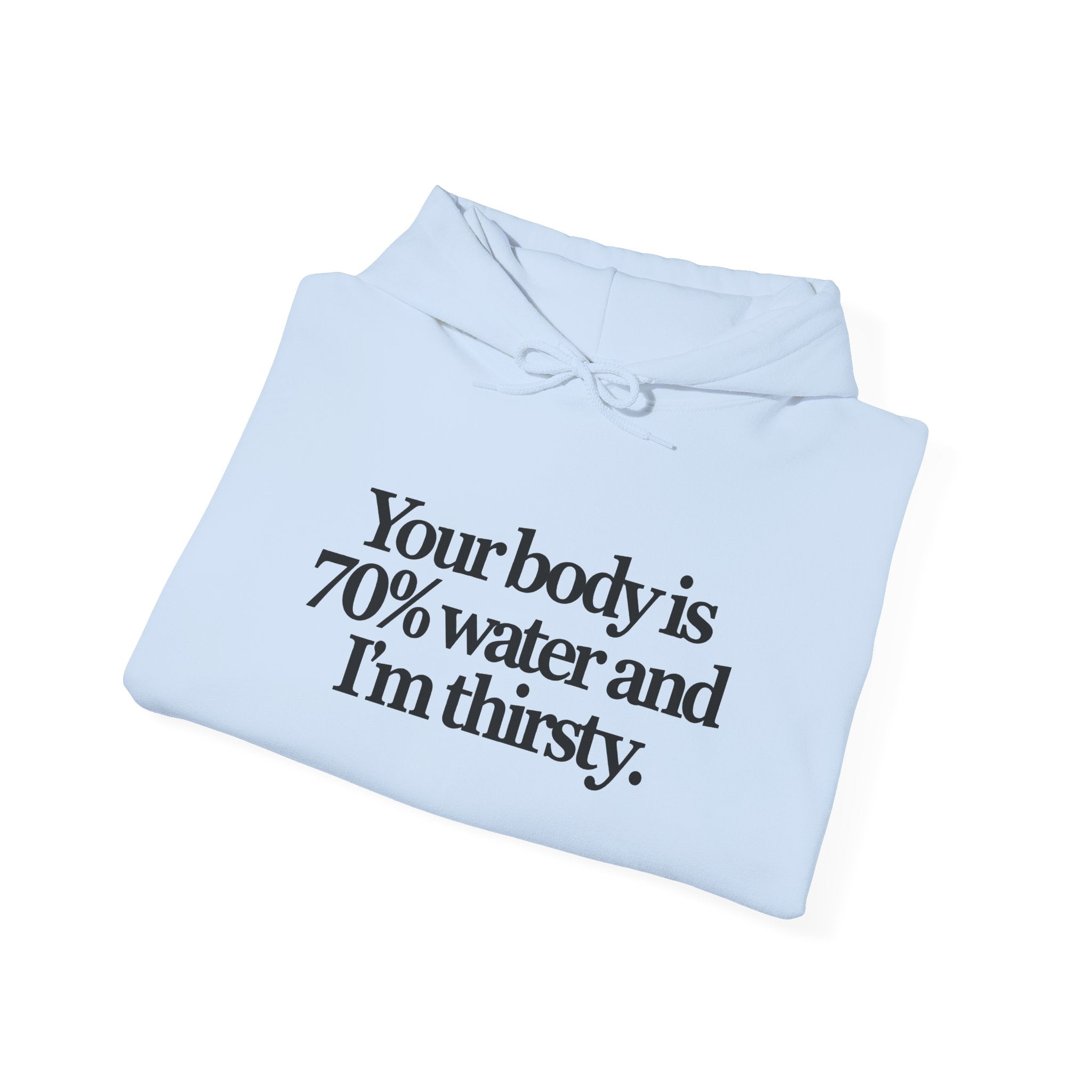 Funny Quote Hoodie — "Your body is 70% water and I’m thirsty." Pullover Sweatshirt