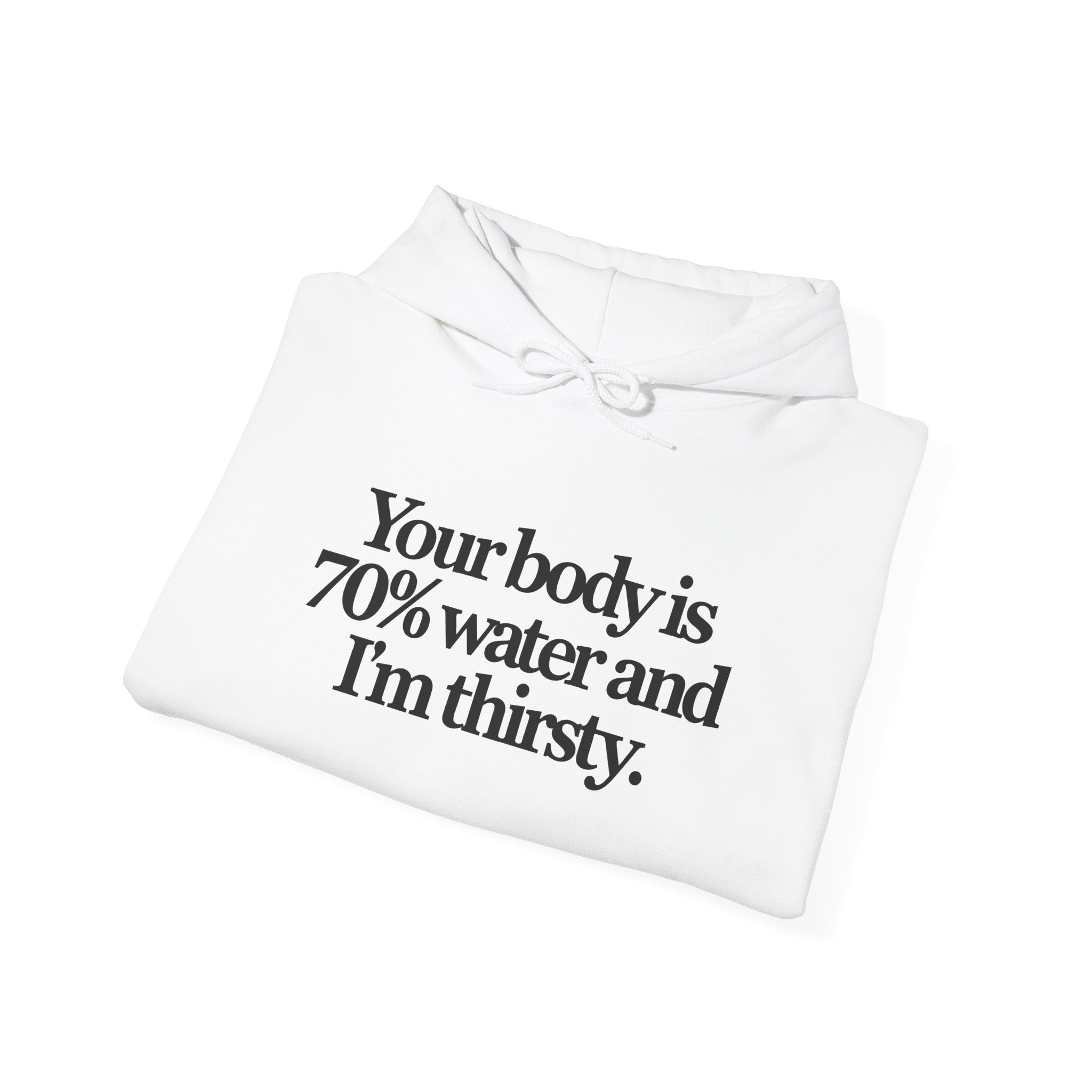 Funny Quote Hoodie — "Your body is 70% water and I’m thirsty." Pullover Sweatshirt