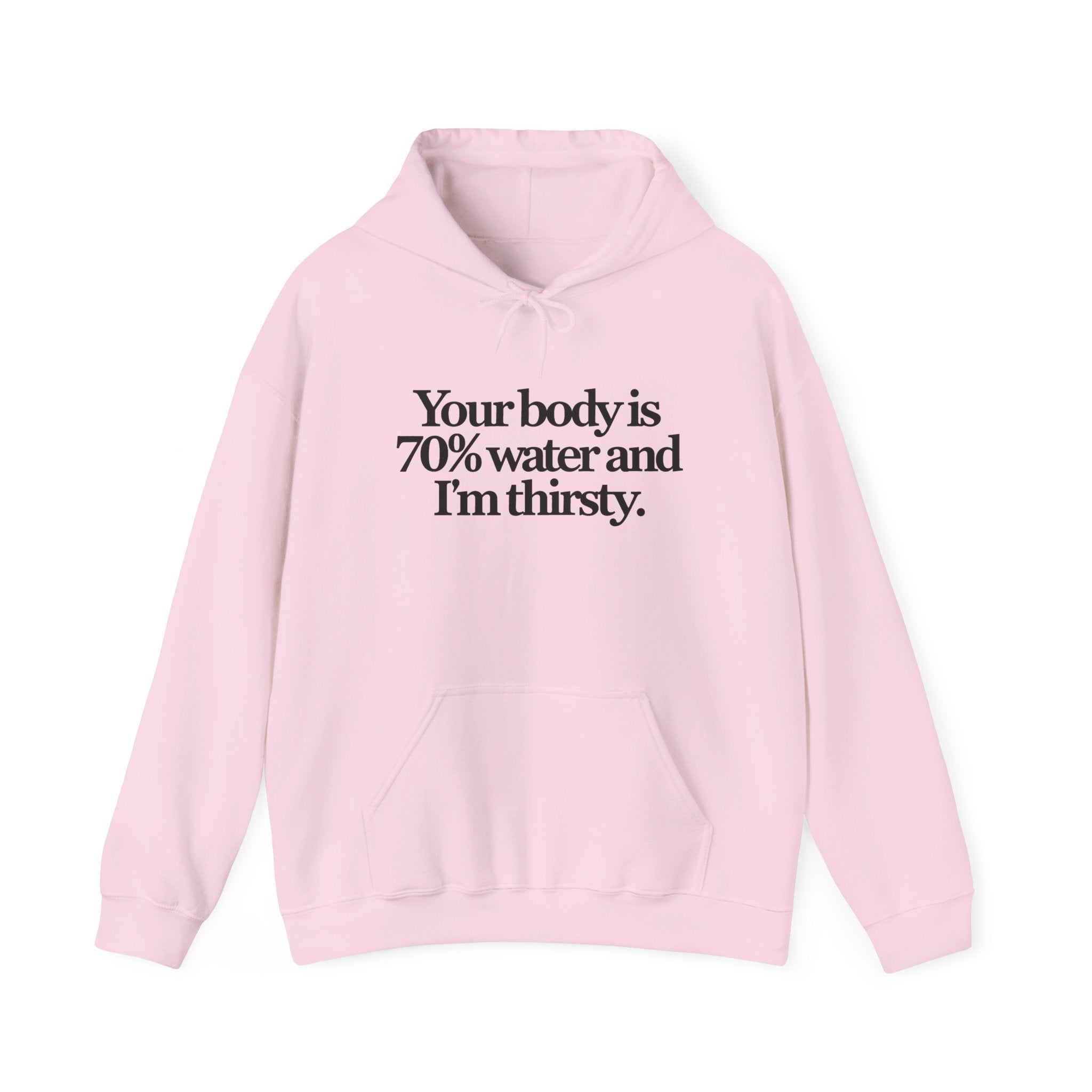 Funny Quote Hoodie — "Your body is 70% water and I’m thirsty." Pullover Sweatshirt