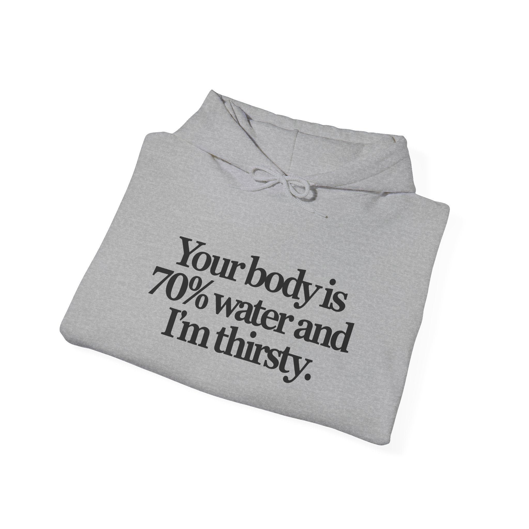 Funny Quote Hoodie — "Your body is 70% water and I’m thirsty." Pullover Sweatshirt