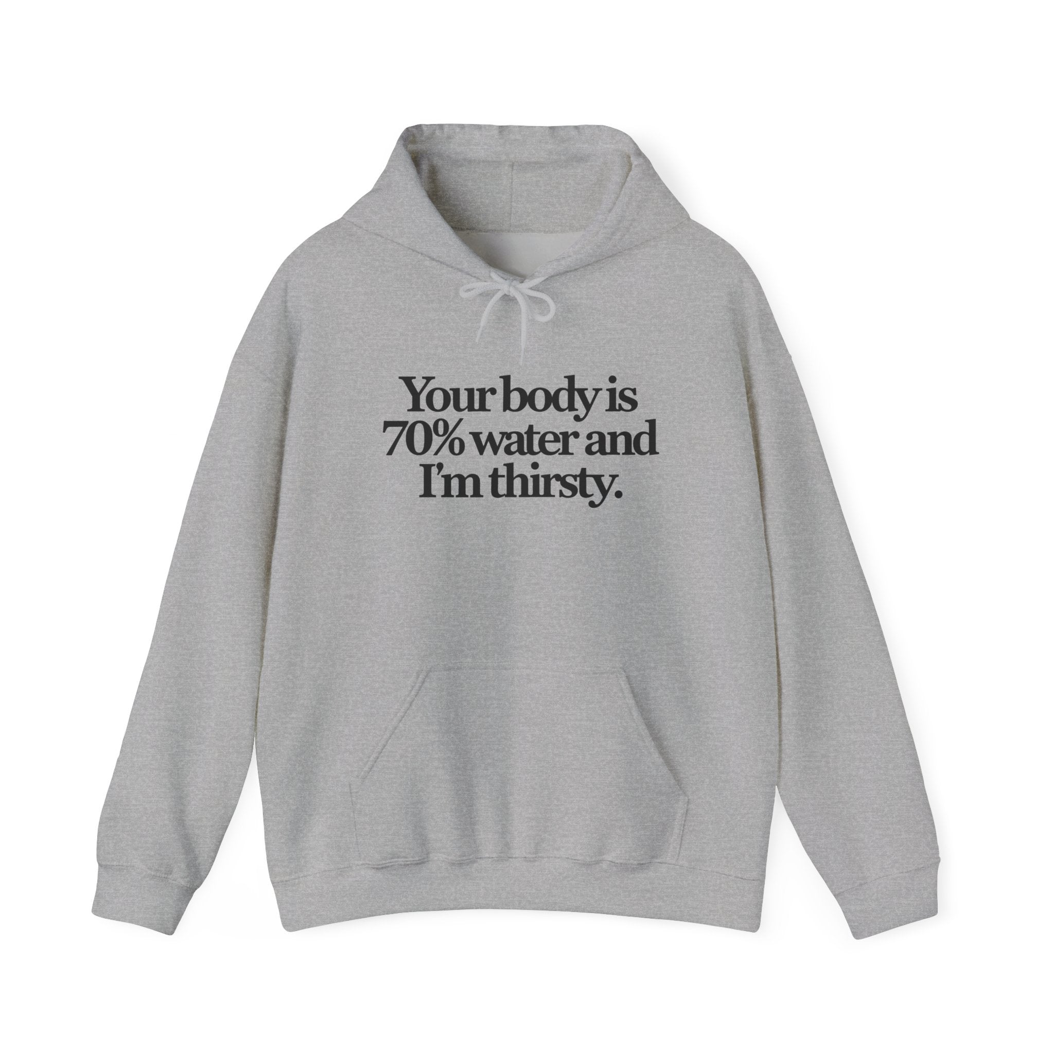 Funny Quote Hoodie — "Your body is 70% water and I’m thirsty." Pullover Sweatshirt