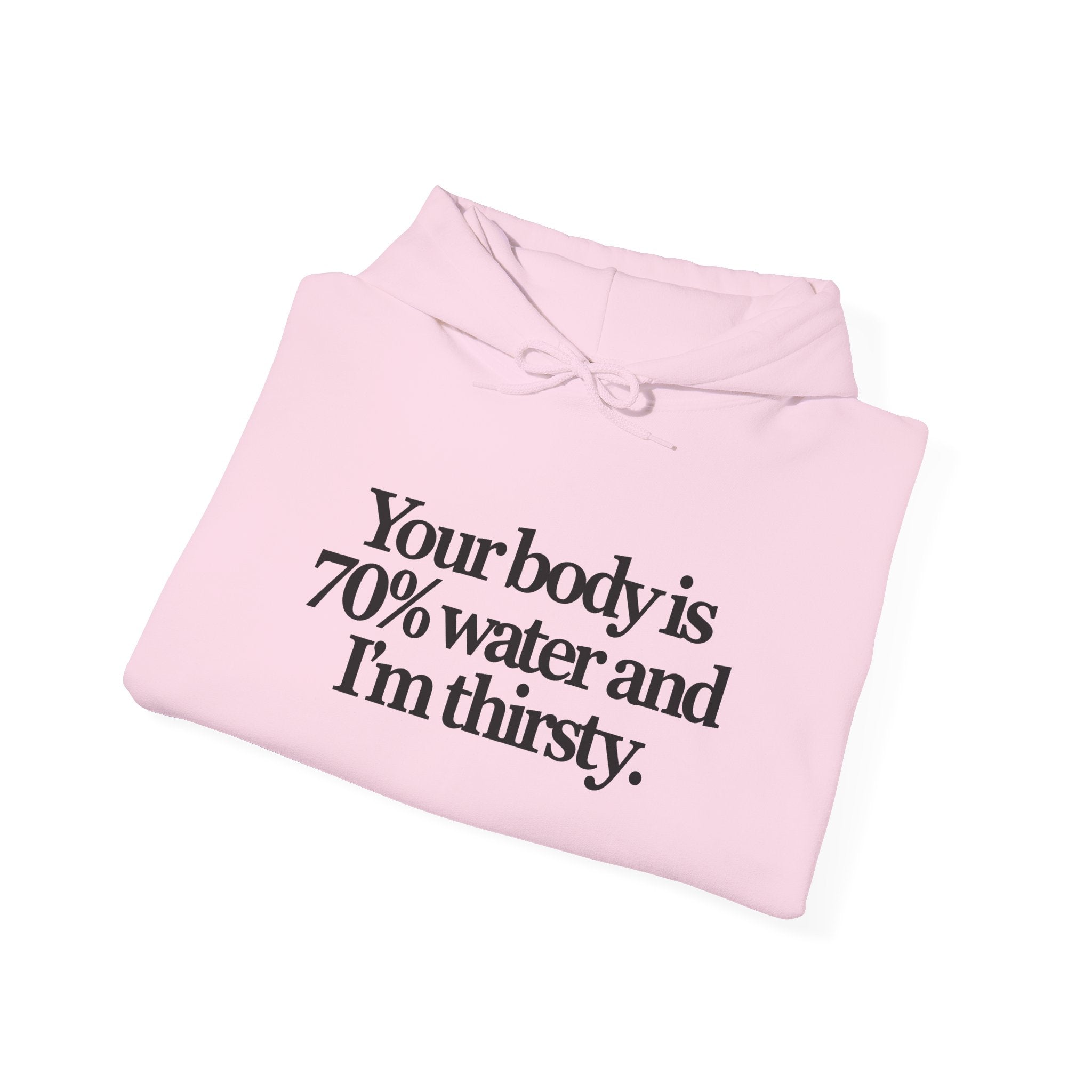 Funny Quote Hoodie — "Your body is 70% water and I’m thirsty." Pullover Sweatshirt