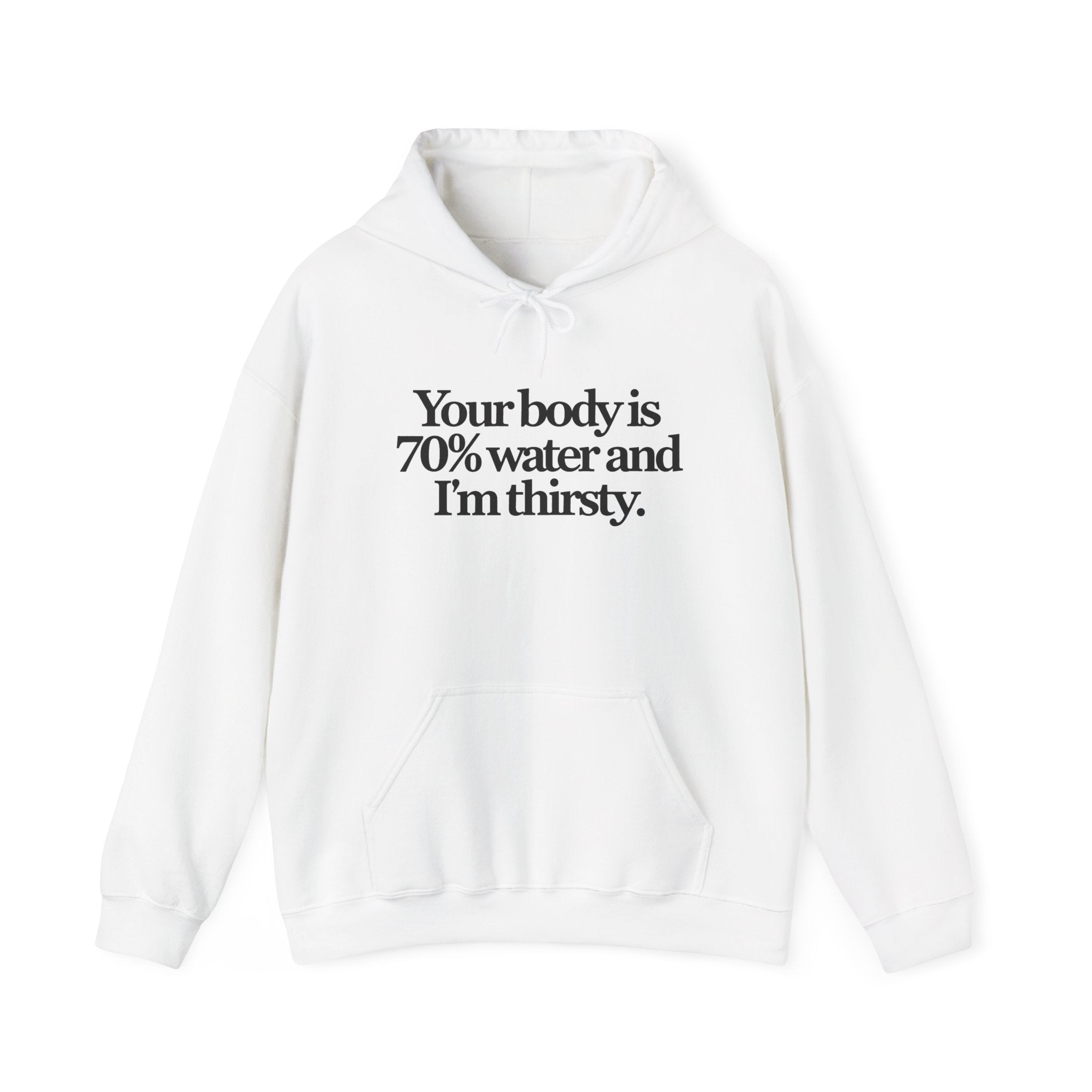 Funny Quote Hoodie — "Your body is 70% water and I’m thirsty." Pullover Sweatshirt