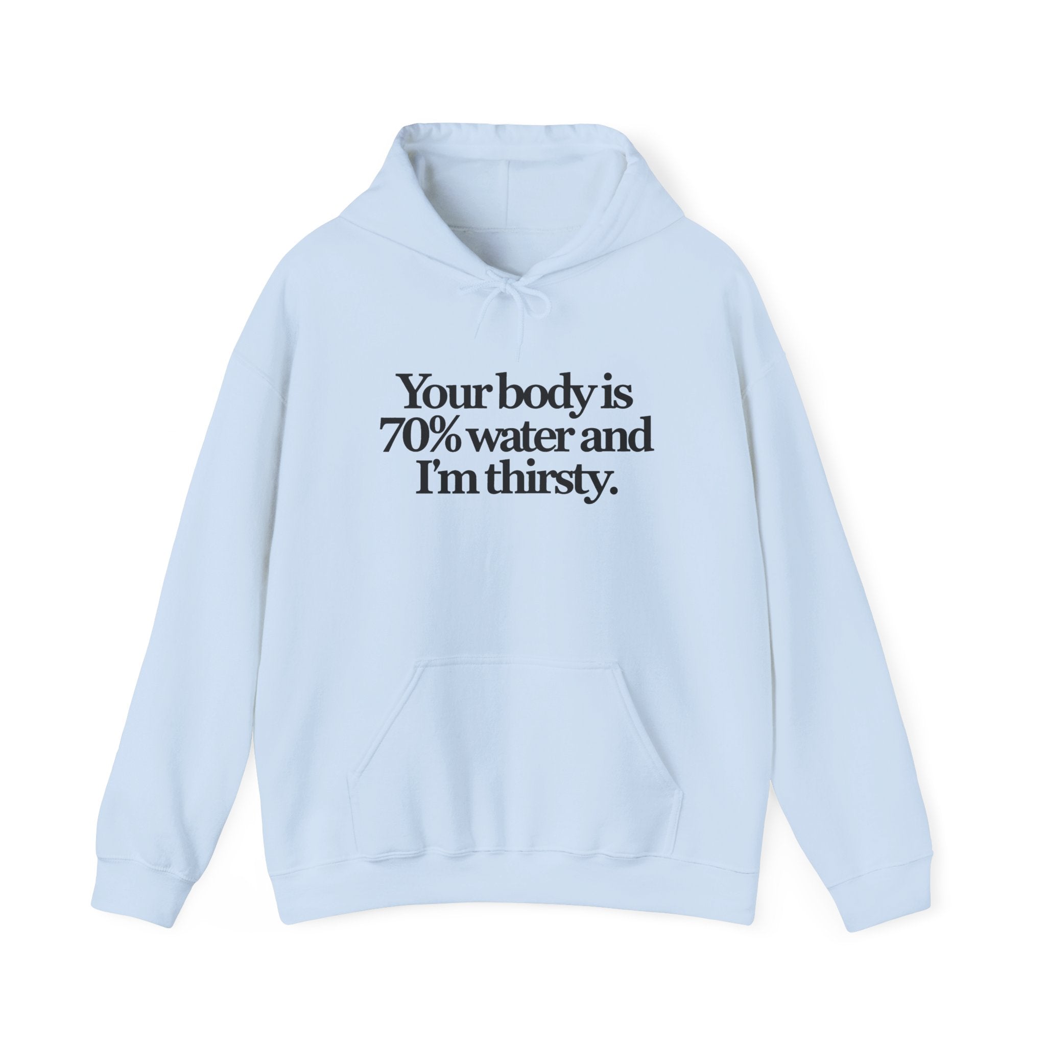 Funny Quote Hoodie — "Your body is 70% water and I’m thirsty." Pullover Sweatshirt